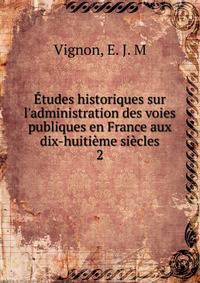 ?tudes historiques sur l'administration des voies publiques en France aux dix-huiti?me si?cles