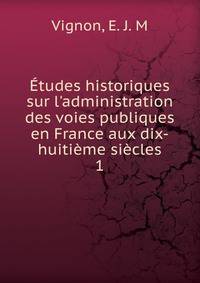 ?tudes historiques sur l'administration des voies publiques en France aux dix-huiti?me si?cles
