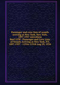 Passenger and crew lists of vessels arriving at New York, New York, 1897-1957 microform. Reel 5538 - Passenger and Crew Lists of Vessels Arriving at New York, NY, 1897-1957 - 11916-11918 Aug 29, 1934