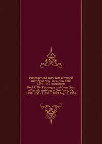 Passenger and crew lists of vessels arriving at New York, New York, 1897-1957 microform. Reel 5530 - Passenger and Crew Lists of Vessels Arriving at New York, NY, 1897-1957 - 11898-11899 Aug 15, 1934