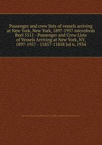 Passenger and crew lists of vessels arriving at New York, New York, 1897-1957 microform. Reel 5511 - Passenger and Crew Lists of Vessels Arriving at New York, NY, 1897-1957 - 11857-11858 Jul 6, 1934