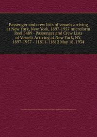 Passenger and crew lists of vessels arriving at New York, New York, 1897-1957 microform. Reel 5489 - Passenger and Crew Lists of Vessels Arriving at New York, NY, 1897-1957 - 11811-11812 May 18, 1934