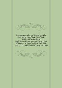 Passenger and crew lists of vessels arriving at New York, New York, 1897-1957 microform. Reel 5488 - Passenger and Crew Lists of Vessels Arriving at New York, NY, 1897-1957 - 11809-11810 May 16, 1934