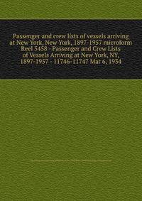 Passenger and crew lists of vessels arriving at New York, New York, 1897-1957 microform. Reel 5458 - Passenger and Crew Lists of Vessels Arriving at New York, NY, 1897-1957 - 11746-11747 Mar 6, 1934