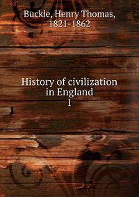 History of civilization in England. 1