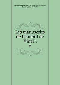 Les manuscrits de Lonard de Vinci . 6