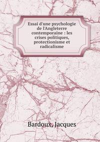 Essai d'une psychologie de l'Angleterre contemporaine : les crises politiques, protectionisme et radicalisme