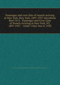Passenger and crew lists of vessels arriving at New York, New York, 1897-1957 microform. Reel 5415 - Passenger and Crew Lists of Vessels Arriving at New York, NY, 1897-1957 - 11660-11661 Nov 8, 1933