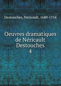 Oeuvres dramatiques de Nricault Destouches. 4