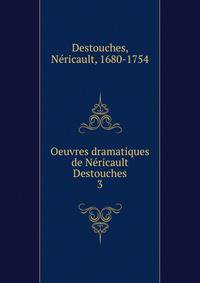 Oeuvres dramatiques de Nricault Destouches. 3