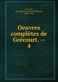 Oeuvres compltes de Grcourt. --. 4