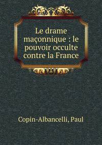 Le drame ma?onnique : le pouvoir occulte contre la France