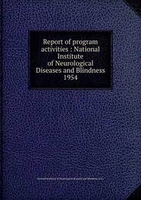 Report of program activities : National Institute of Neurological Diseases and Blindness. 1954