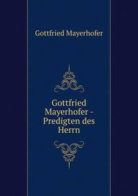 Gottfried Mayerhofer - Predigten des Herrn