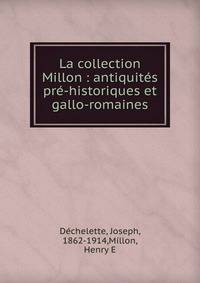 La collection Millon : antiquit?s pr?-historiques et gallo-romaines