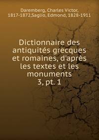 Dictionnaire des antiquits grecques et romaines, d`aprs les textes et les monuments. 3, pt. 1