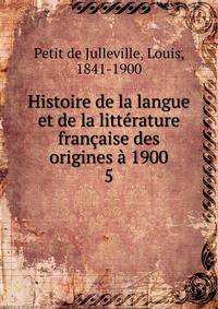 Histoire de la langue et de la litterature francaise des origines a 1900
