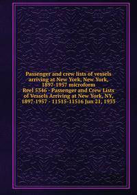 Passenger and crew lists of vessels arriving at New York, New York, 1897-1957 microform. Reel 5346 - Passenger and Crew Lists of Vessels Arriving at New York, NY, 1897-1957 - 11515-11516 Jun 21, 1933