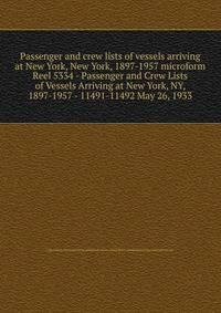 Passenger and crew lists of vessels arriving at New York, New York, 1897-1957 microform. Reel 5334 - Passenger and Crew Lists of Vessels Arriving at New York, NY, 1897-1957 - 11491-11492 May 26, 1933