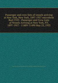 Passenger and crew lists of vessels arriving at New York, New York, 1897-1957 microform. Reel 5333 - Passenger and Crew Lists of Vessels Arriving at New York, NY, 1897-1957 - 11489-11490 May 23, 1933