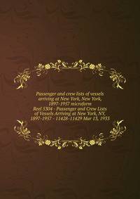 Passenger and crew lists of vessels arriving at New York, New York, 1897-1957 microform. Reel 5304 - Passenger and Crew Lists of Vessels Arriving at New York, NY, 1897-1957 - 11428-11429 Mar 13, 1933
