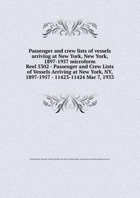 Passenger and crew lists of vessels arriving at New York, New York, 1897-1957 microform. Reel 5302 - Passenger and Crew Lists of Vessels Arriving at New York, NY, 1897-1957 - 11423-11424 Mar 7, 1933
