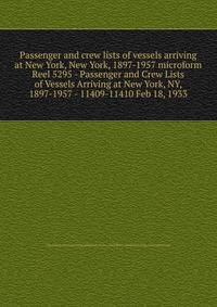 Passenger and crew lists of vessels arriving at New York, New York, 1897-1957 microform. Reel 5295 - Passenger and Crew Lists of Vessels Arriving at New York, NY, 1897-1957 - 11409-11410 Feb 18, 1933