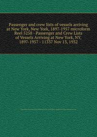 Passenger and crew lists of vessels arriving at New York, New York, 1897-1957 microform. Reel 5258 - Passenger and Crew Lists of Vessels Arriving at New York, NY, 1897-1957 - 11337 Nov 13, 1932