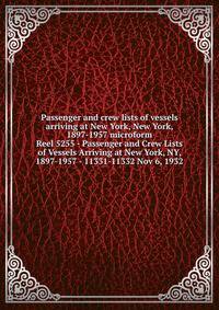 Passenger and crew lists of vessels arriving at New York, New York, 1897-1957 microform. Reel 5255 - Passenger and Crew Lists of Vessels Arriving at New York, NY, 1897-1957 - 11331-11332 Nov 6, 1932