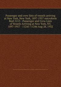 Passenger and crew lists of vessels arriving at New York, New York, 1897-1957 microform. Reel 5213 - Passenger and Crew Lists of Vessels Arriving at New York, NY, 1897-1957 - 11245-11246 Aug 28, 1932