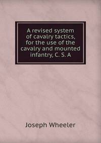 A revised system of cavalry tactics, for the use of the cavalry and mounted infantry, C. S. A.