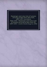 Passenger and crew lists of vessels arriving at New York, New York, 1897-1957 microform. Reel 5202 - Passenger and Crew Lists of Vessels Arriving at New York, NY, 1897-1957 - 11221-11222 Aug 11, 1932