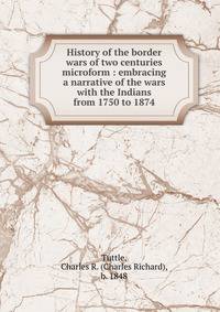 History of the border wars of two centuries microform : embracing a narrative of the wars with the Indians from 1750 to 1874