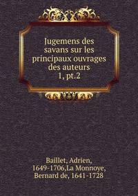 Jugemens des savans sur les principaux ouvrages des auteurs. 1, pt.2