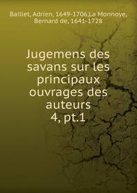 Jugemens des savans sur les principaux ouvrages des auteurs. 4, pt.1