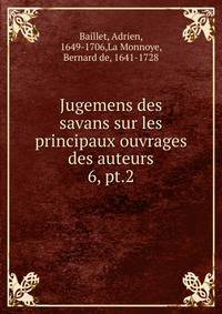 Jugemens des savans sur les principaux ouvrages des auteurs. 6, pt.2