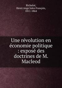Une r?volution en ?conomie politique : expos? des doctrines de M. Macleod