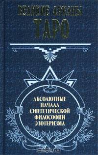 Великие Арканы Таро. Абсолютные начала синтетической философии эзотеризма