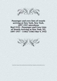 Passenger and crew lists of vessels arriving at New York, New York, 1897-1957 microform. Reel 5122 - Passenger and Crew Lists of Vessels Arriving at New York, NY, 1897-1957 - 11062-11063 Mar 9, 1932