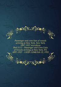 Passenger and crew lists of vessels arriving at New York, New York, 1897-1957 microform. Reel 5111 - Passenger and Crew Lists of Vessels Arriving at New York, NY, 1897-1957 - 11039-11040 Feb 13, 1932