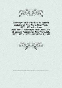Passenger and crew lists of vessels arriving at New York, New York, 1897-1957 microform. Reel 5107 - Passenger and Crew Lists of Vessels Arriving at New York, NY, 1897-1957 - 11032-11033 Feb 5, 1932