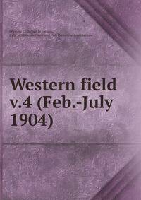 Western field. v.4 (Feb.-July 1904)