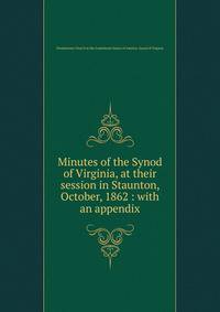 Minutes of the Synod of Virginia, at their session in Staunton, October, 1862 : with an appendix
