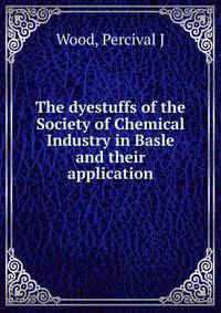 The dyestuffs of the Society of Chemical Industry in Basle and their application