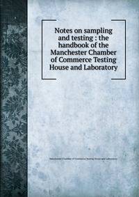 Notes on sampling and testing : the handbook of the Manchester Chamber of Commerce Testing House and Laboratory