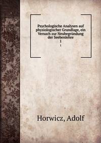 Psychologische Analysen auf physiologischer Grundlage, ein Versuch zur Neubegrndung der Seebenlehre. 1
