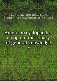 American cyclopaedia: a popular dictionary of general knowledge. 5