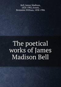 The poetical works of James Madison Bell