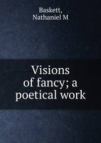 Visions of fancy; a poetical work