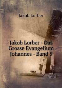 Jakob Lorber - Das Grosse Evangelium Johannes - Band 5